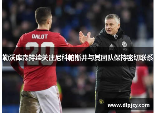 勒沃库森持续关注尼科帕斯并与其团队保持密切联系