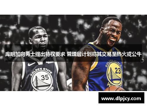 库明加向勇士提出特权要求 管理层计划将其交易至热火或公牛